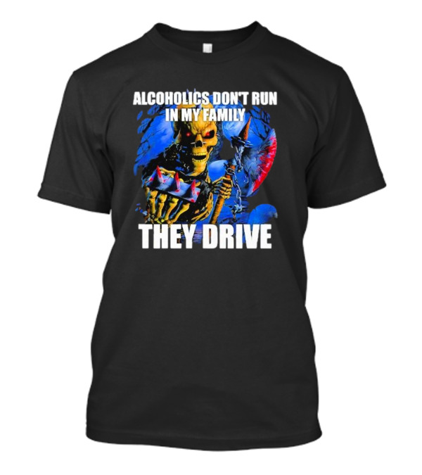 Skeleton Alcoholics Don't Run In My Family They Drive T-Shirt