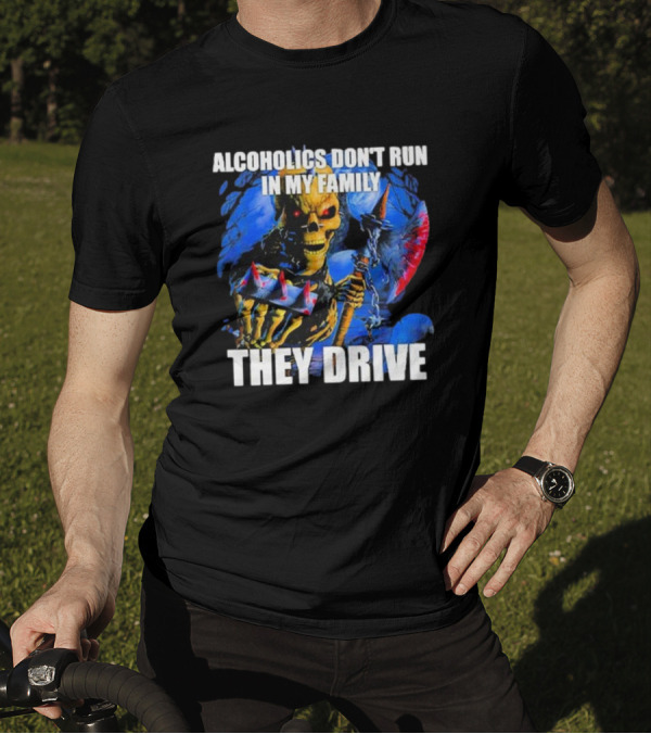 Skeleton Alcoholics Don't Run In My Family They Drive T-Shirt