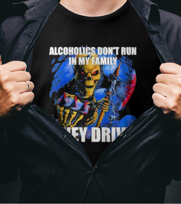 Skeleton Alcoholics Don't Run In My Family They Drive T-Shirt