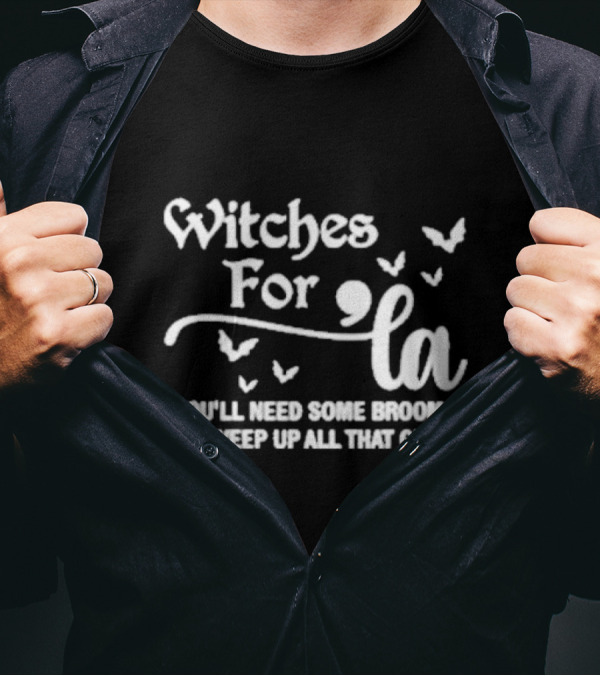 Witches For La You'll Need Some Brooms To Sweep Up All That Glass T-Shirt