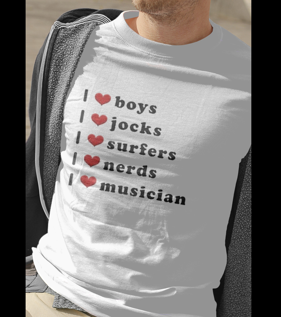 I Love Boys I Love Jocks I Love Surfers I Love Nerds I Love Musician T-Shirt