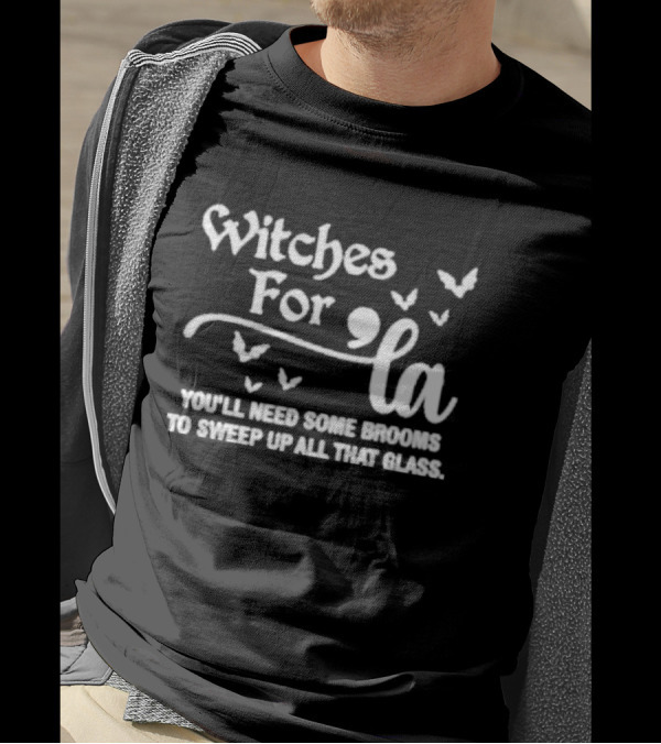 Witches For La You'll Need Some Brooms To Sweep Up All That Glass With Bats T-Shirt
