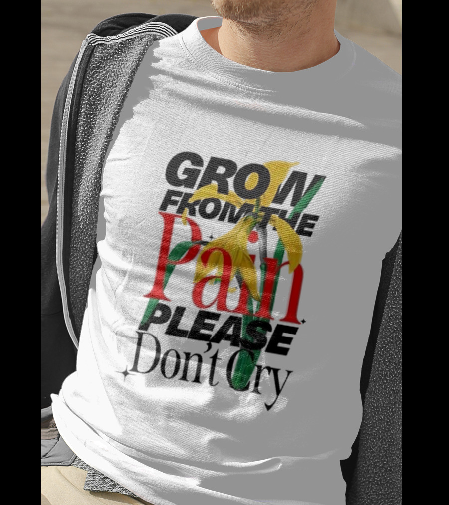 Grow From The Pain Please Don’t Cry Flower T-Shirt