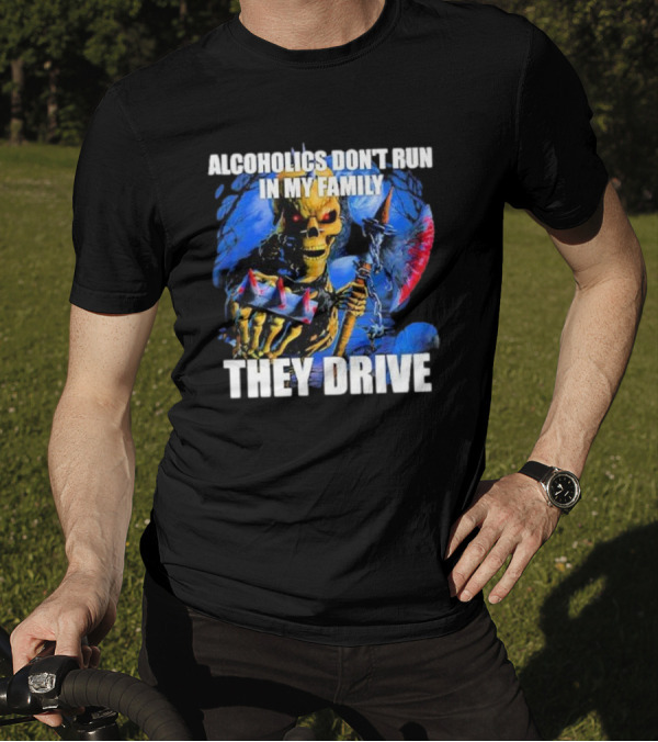 Alcoholics Don’t Run In My Family They Drive Skeleton Holding Steering Wheel T-Shirt