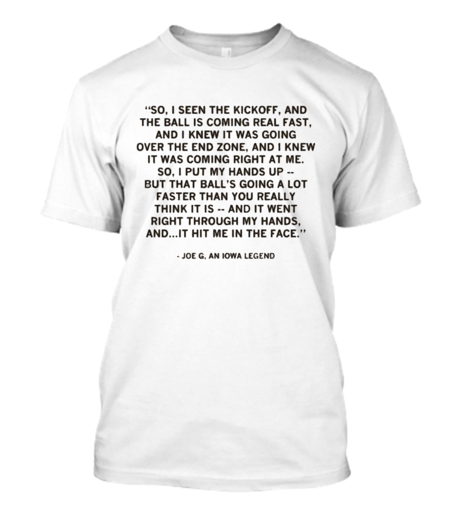 So I Seen The Kickoff Ball Coming Fast Over The End Zone Right At Me Joe G An Iowa Legend T-Shirt