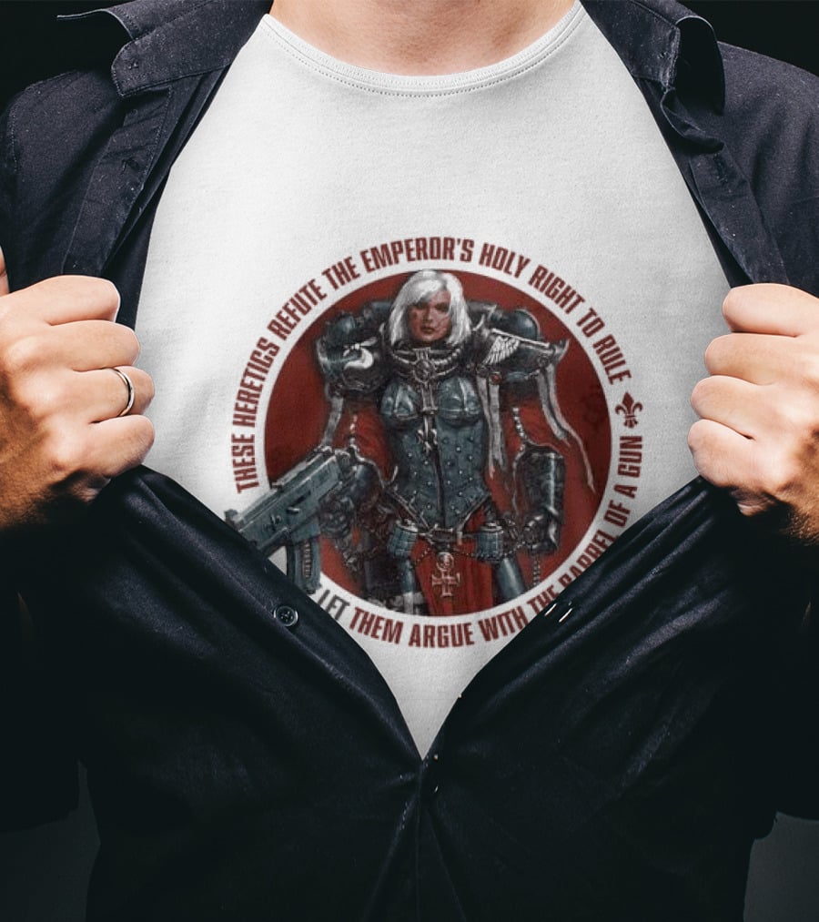 These Heretics Refute The Emperor’s Holy Right To Rule Let Them Argue With The Barrel Of A Gun Warhammer 40K Adepta Sororitas Sister Of Battle Power Armor Fleur De Lis T-Shirt
