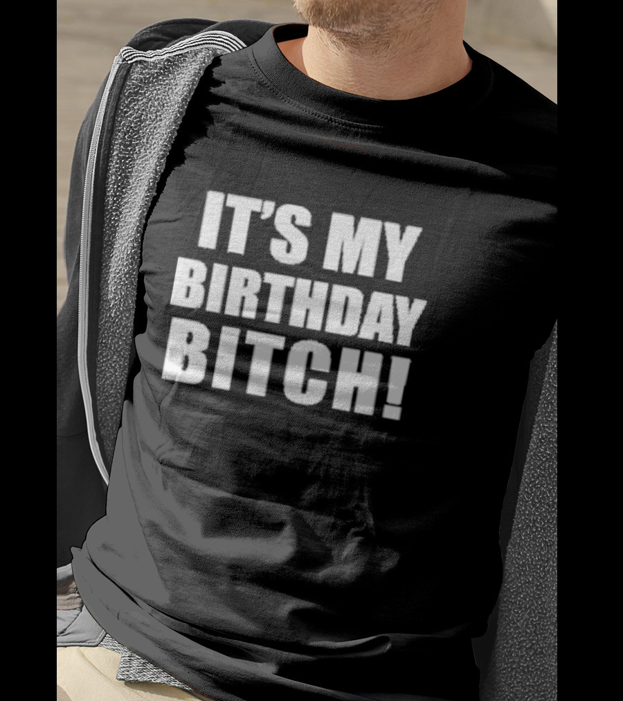 It's My Birthday Bitch T-Shirt