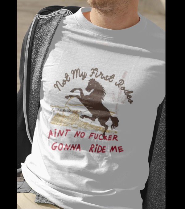 Not My First Rodeo Ain't No Fucker Gonna Ride Me Horse T-Shirt