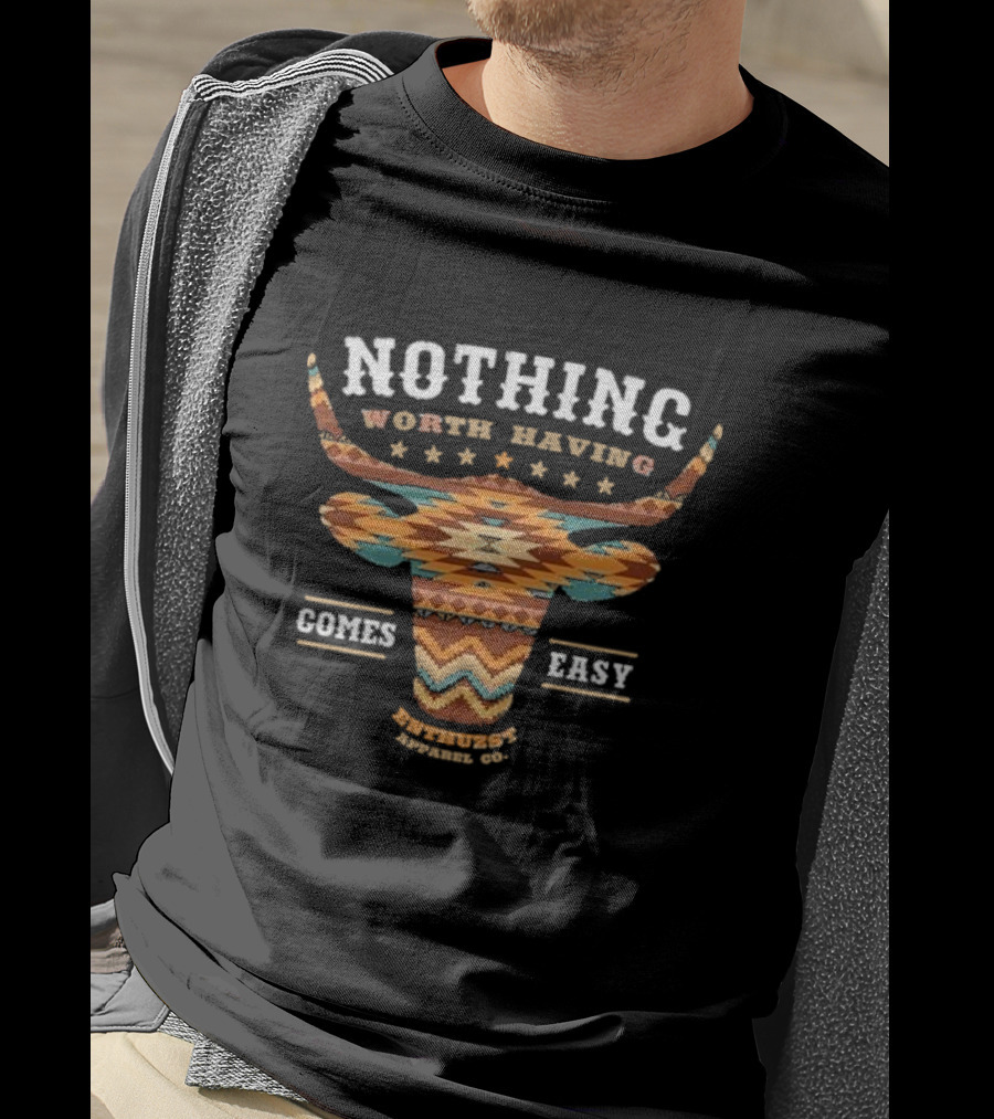 Nothing Worth Having Comes Easy Southwestern Longhorn Enthuzst Apparel Co T-Shirt