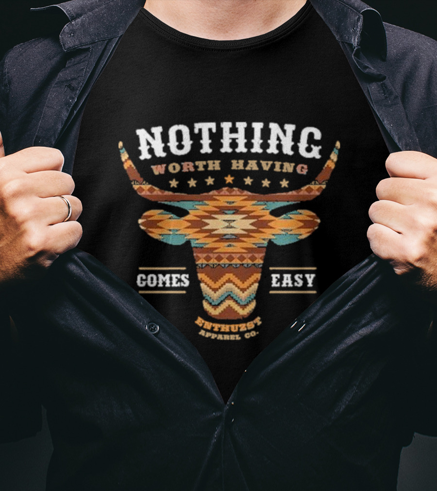 Nothing Worth Having Comes Easy Southwestern Longhorn Enthuzst Apparel Co T-Shirt