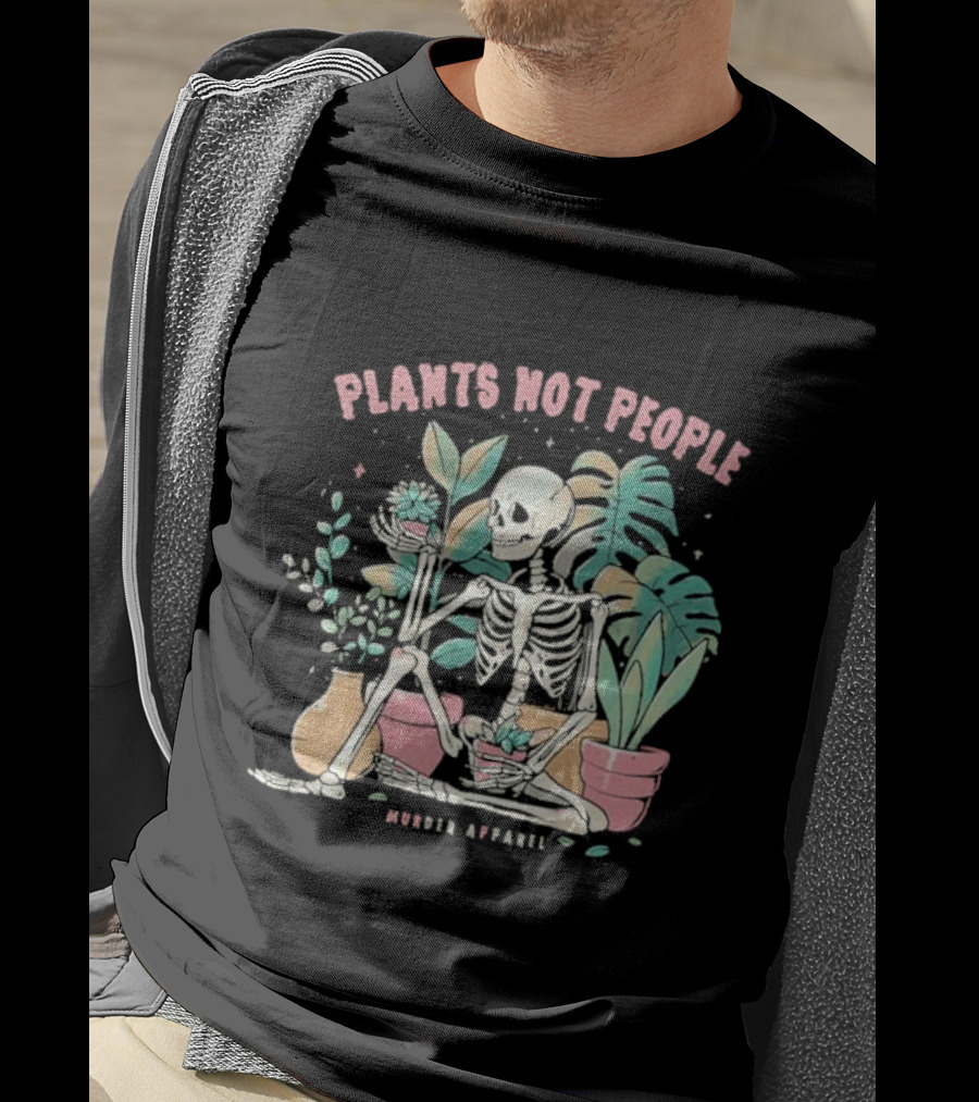 Plants Not People Skeleton Gardening Vibes Murder T-Shirt