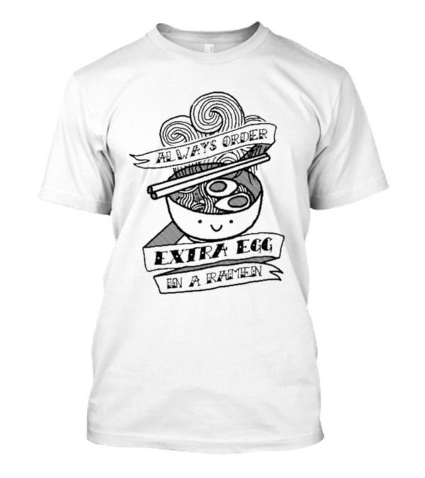 Always Order Extra Egg In A Ramen Smiling Noodle Bowl With Chopsticks And Swirls T-Shirt
