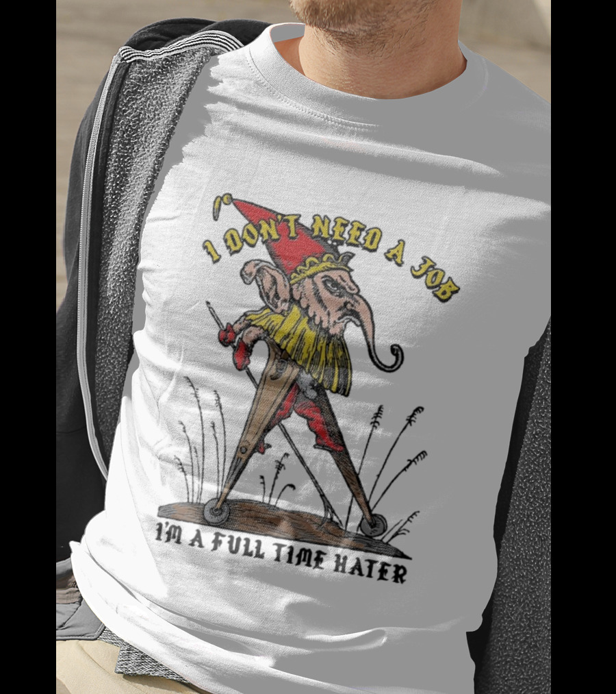 I Don't Need A Job I'm A Full Time Hater Gnome With Compass T-Shirt