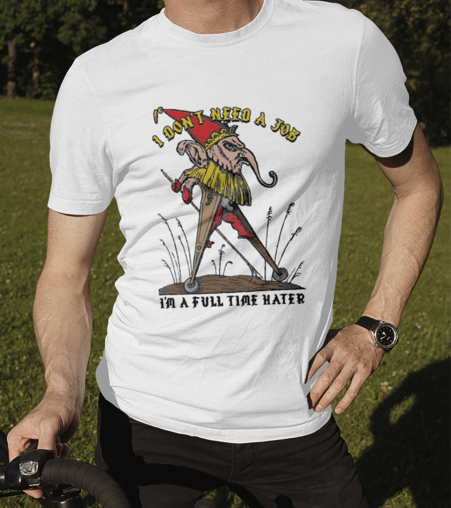 I Don't Need A Job I'm A Full Time Hater Gnome With Compass T-Shirt