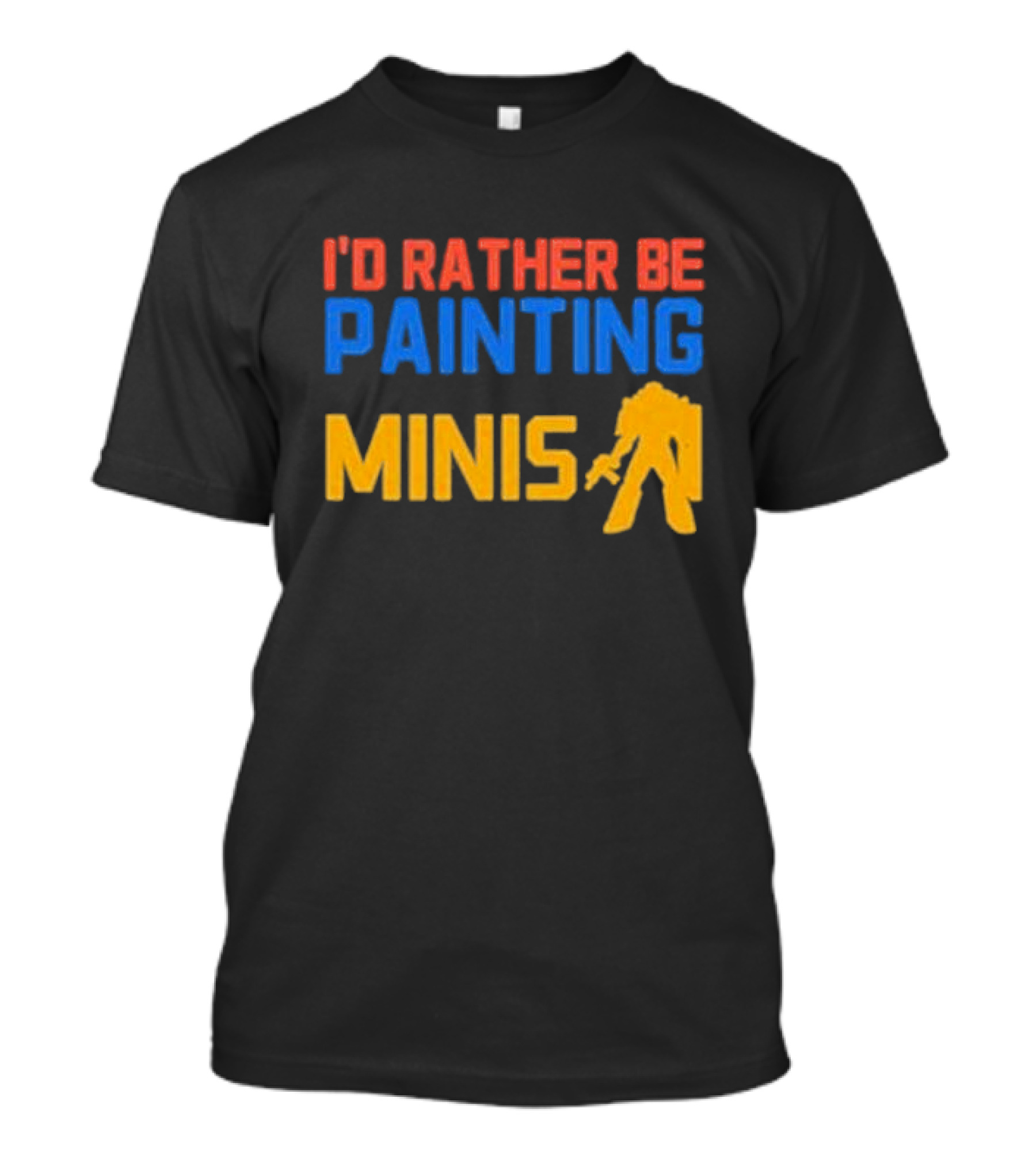 I’d Rather Be Painting Minis Miniature Hobby Enthusiast T-Shirt