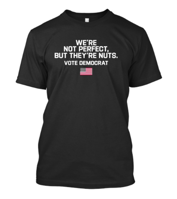 Harris Walz We’re Not Perfect But They’re Nuts Vote Democrat American Flag T-Shirt
