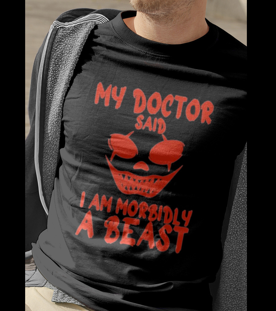My Doctor Said I Am Morbidly A Beast Scary Face T-Shirt