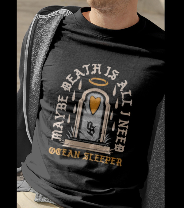 Maybe Death Is All I Need Ocean Sleeper Tombstone Halo Heart Raindrops T-Shirt