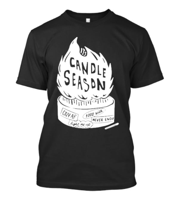It's Candle Season Cozy Af 1000 Wick Light Me Up Never Enough T-Shirt