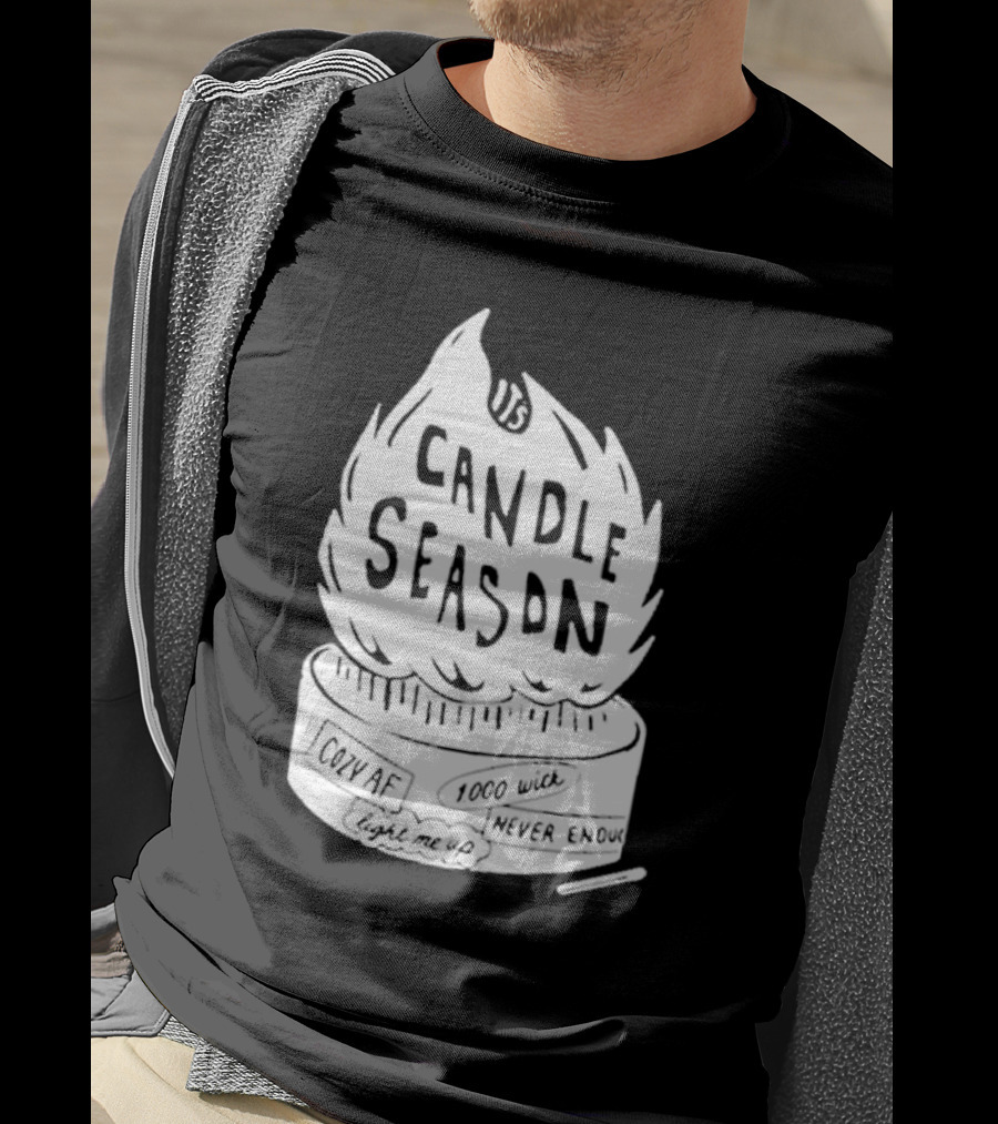 It's Candle Season Cozy Af 1000 Wick Light Me Up Never Enough T-Shirt