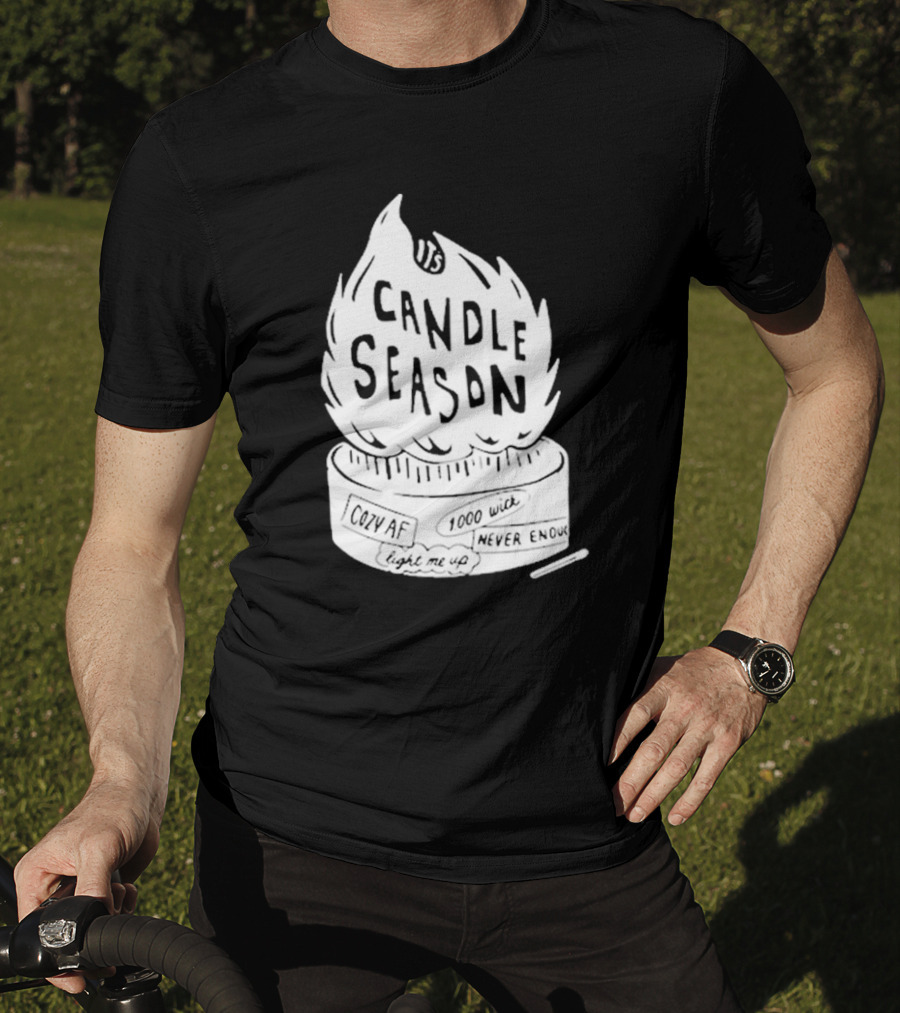 It's Candle Season Cozy Af 1000 Wick Light Me Up Never Enough T-Shirt