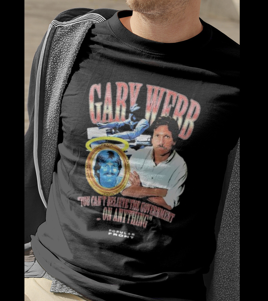 Gary Webb You Can’t Believe The Government On Anything Popular Front T-Shirt