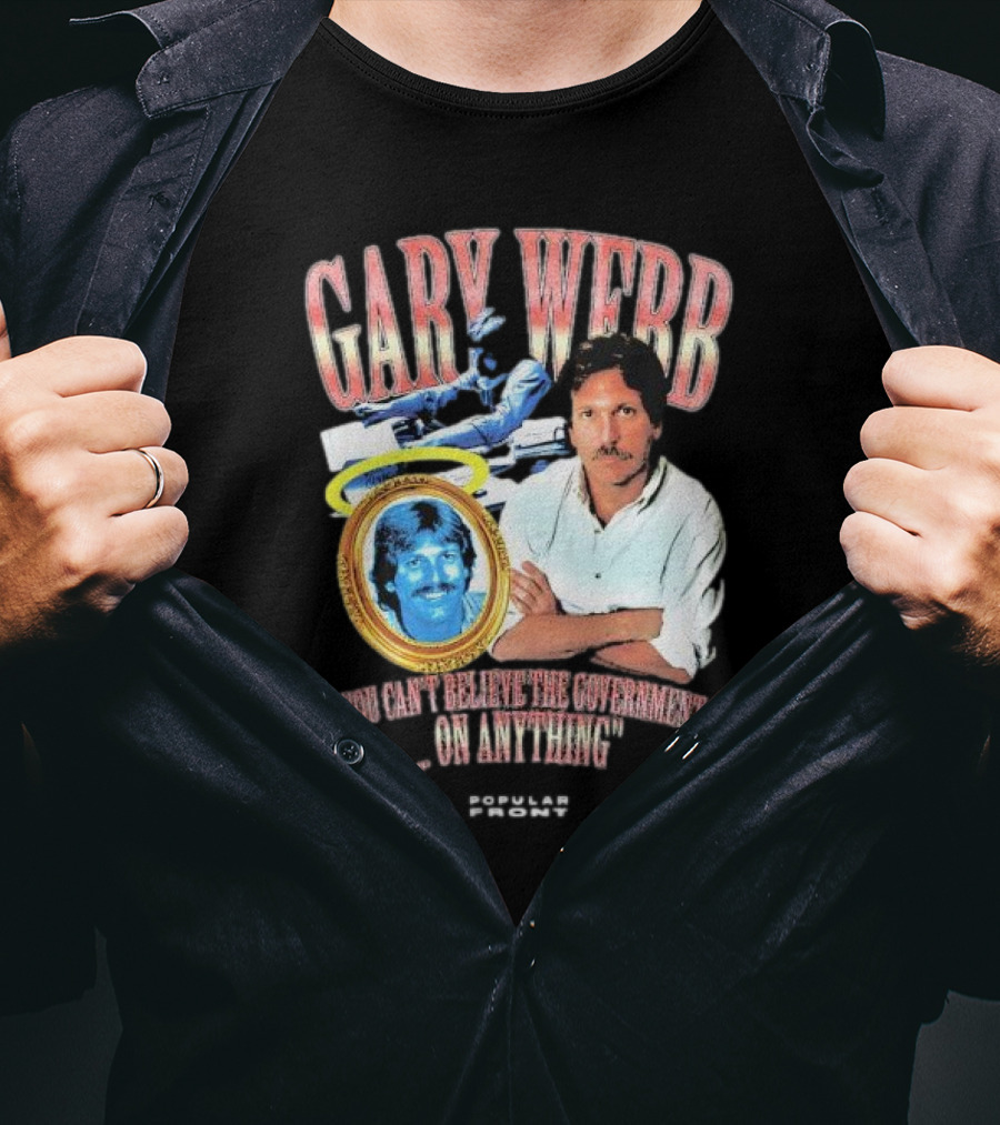 Gary Webb You Can’t Believe The Government On Anything Popular Front T-Shirt