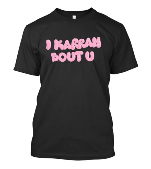 I Karrah Bout U T-Shirt