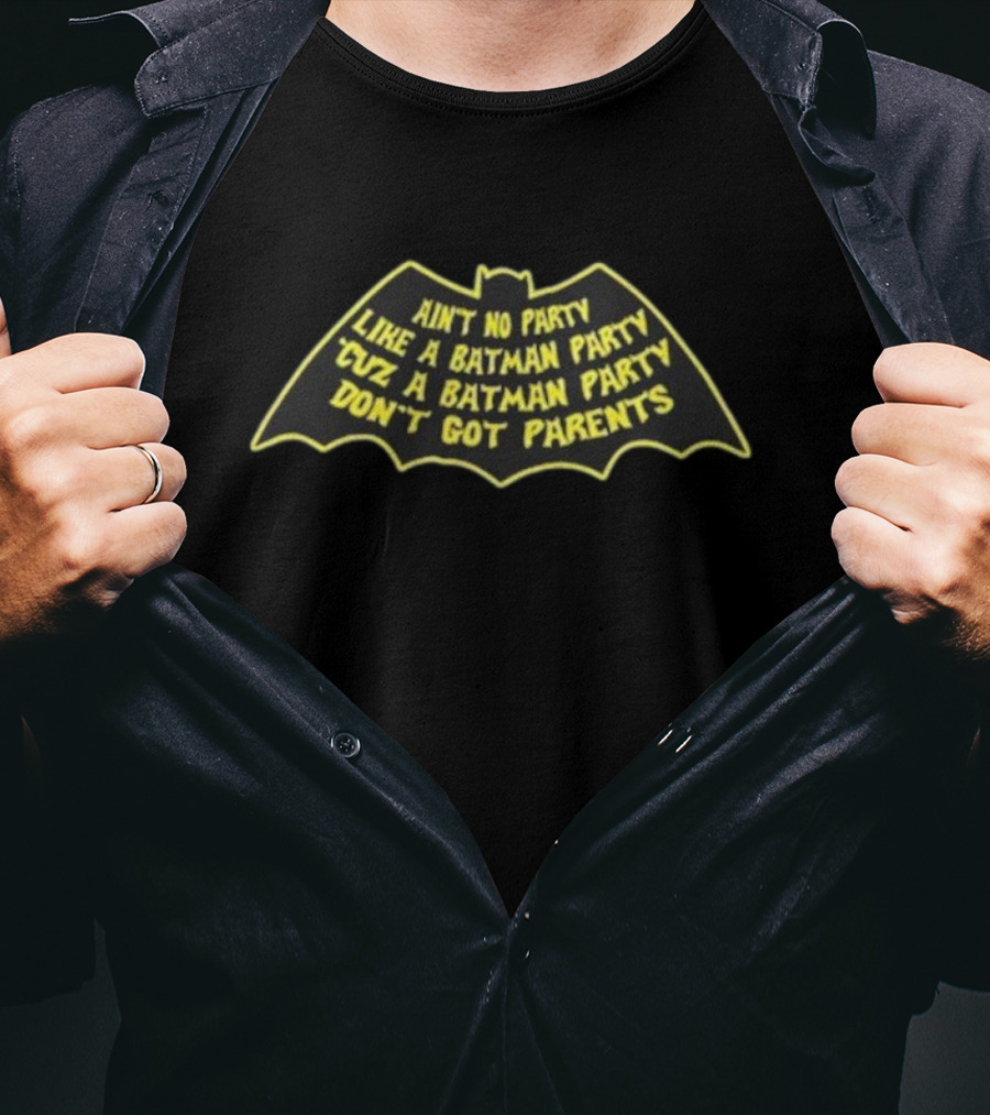 Ain’t No Party Like A Batman Party ‘Cuz A Batman Party Don’t Got Parents T-Shirt