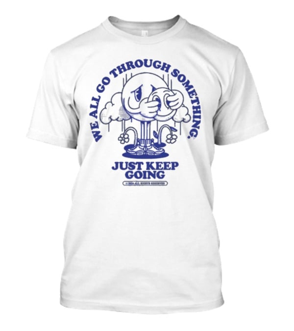 We All Go Through Something Just Keep Going T-Shirt