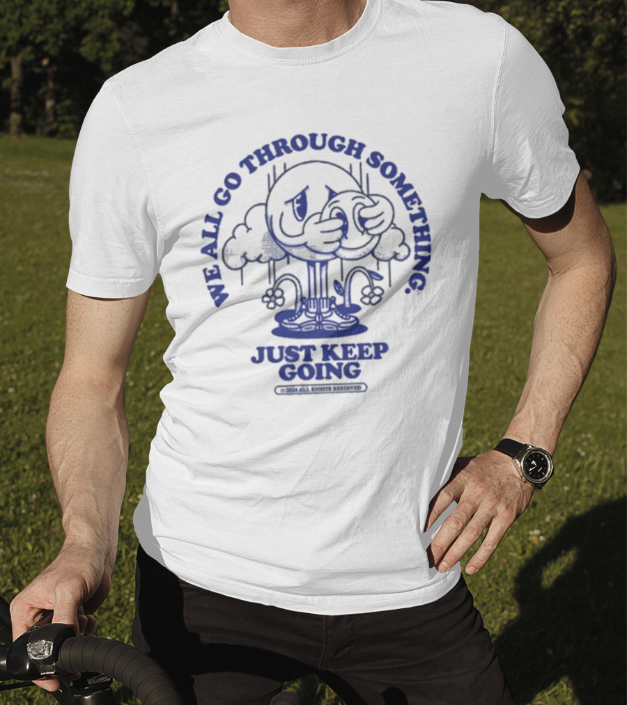 We All Go Through Something Just Keep Going T-Shirt