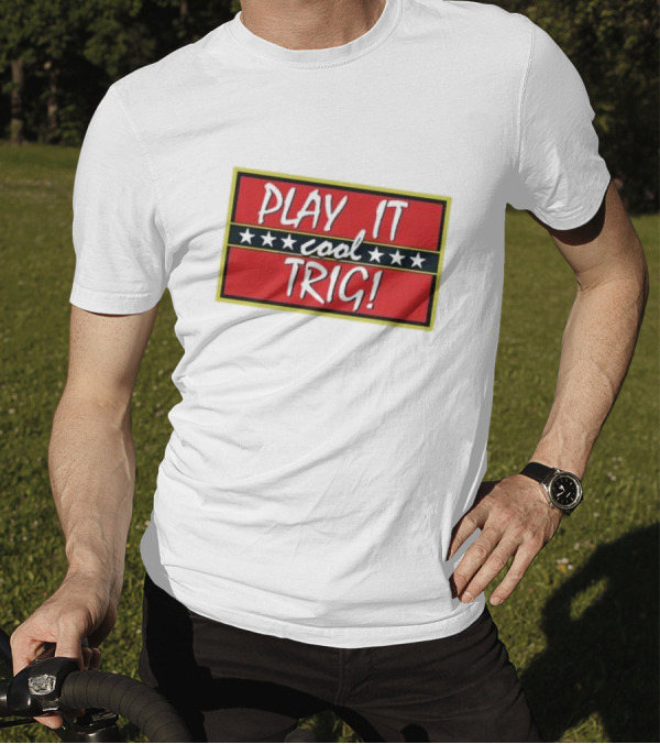 Play It Cool Trig One Of The Most Famous Sitcom Lines Of All Time T-Shirt