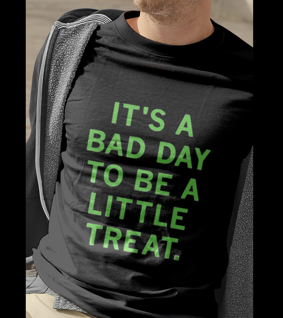 It's A Bad Day To Be A Little Treat T-Shirt