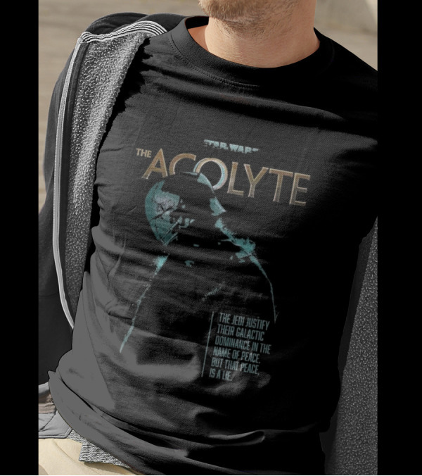 Star Wars The Acolyte The Jedi Justify Their Galactic Dominance In The Name Of Peace But That Peace Is A Lie T-Shirt