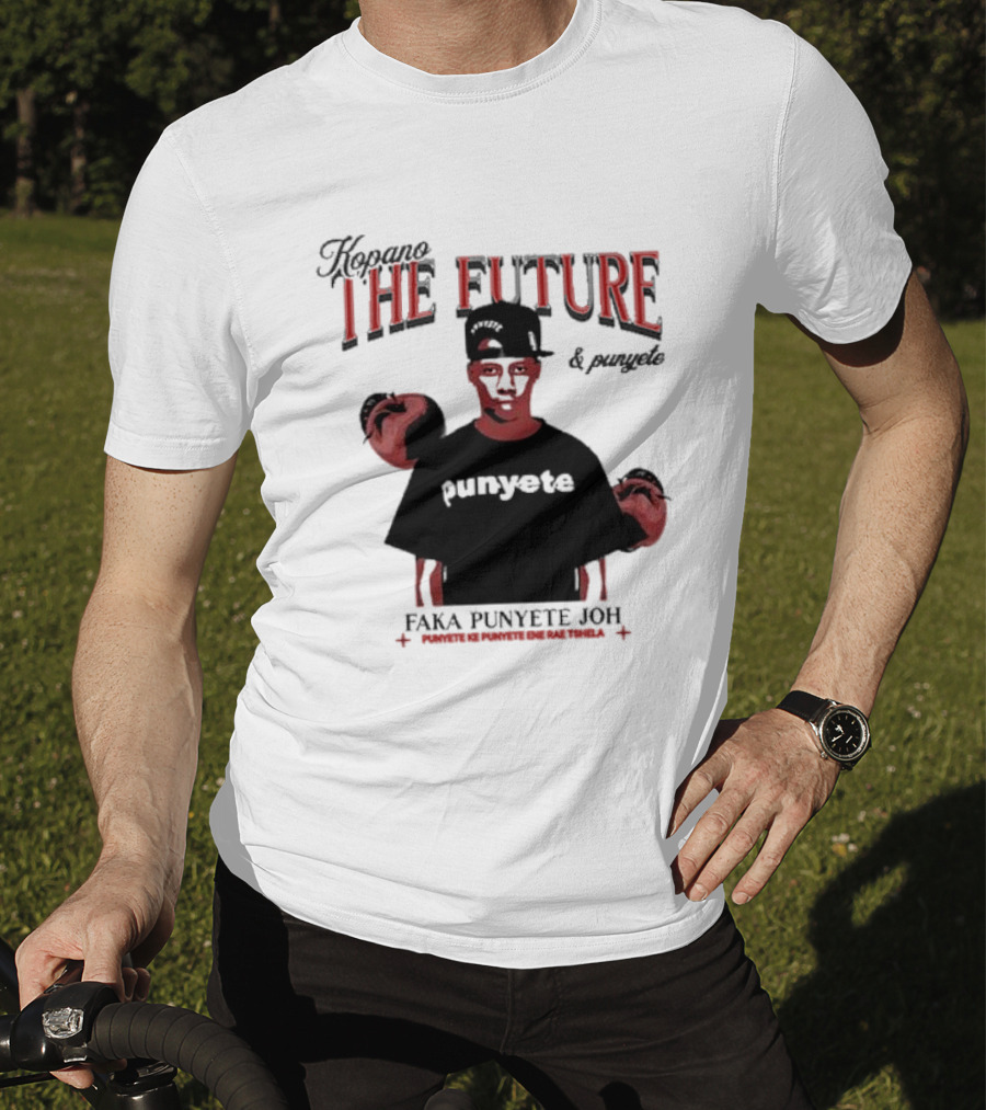 Kopano The Future And Punyete Faka Punyete Joh Punyete Ke Punyete Ene Rae Tshela T-Shirt