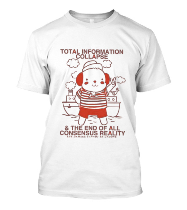 Total Information Collapse End Of All Consensus Reality Dog Ship The Damage Cannot Be Undone T-Shirt
