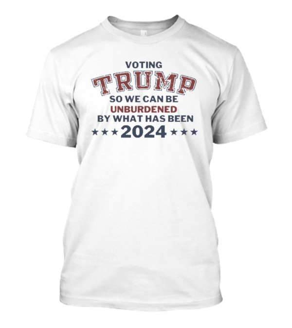 Trump 2024 Voting Unburdened By What Has Been T-Shirt