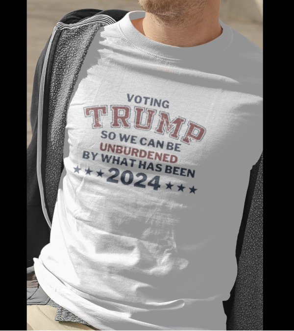 Trump 2024 Voting Unburdened By What Has Been T-Shirt