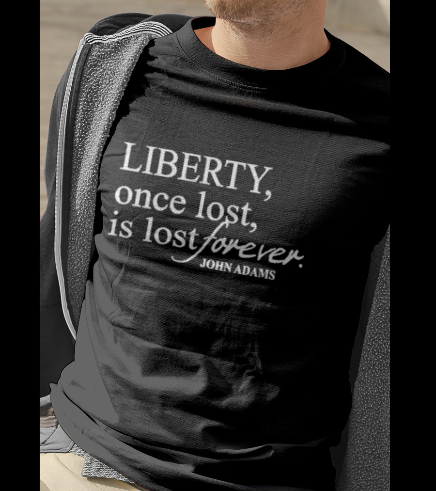 John Adams Liberty Once Lost Is Lost Forever T-Shirt