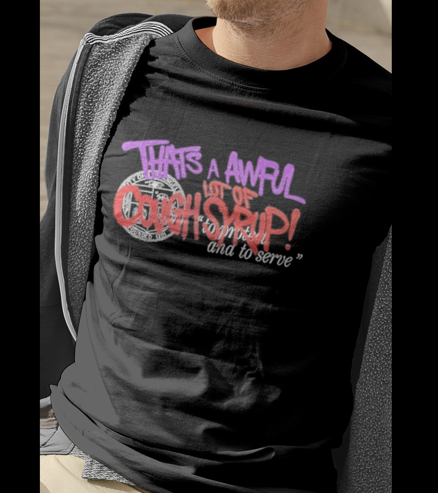 THATS A AWFUL LOT OF COUGH SYRUP Juiceman Inspired To Protect And To Serve T-Shirt