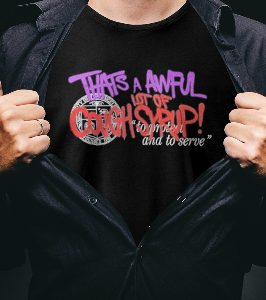 THATS A AWFUL LOT OF COUGH SYRUP Juiceman Inspired To Protect And To Serve T-Shirt
