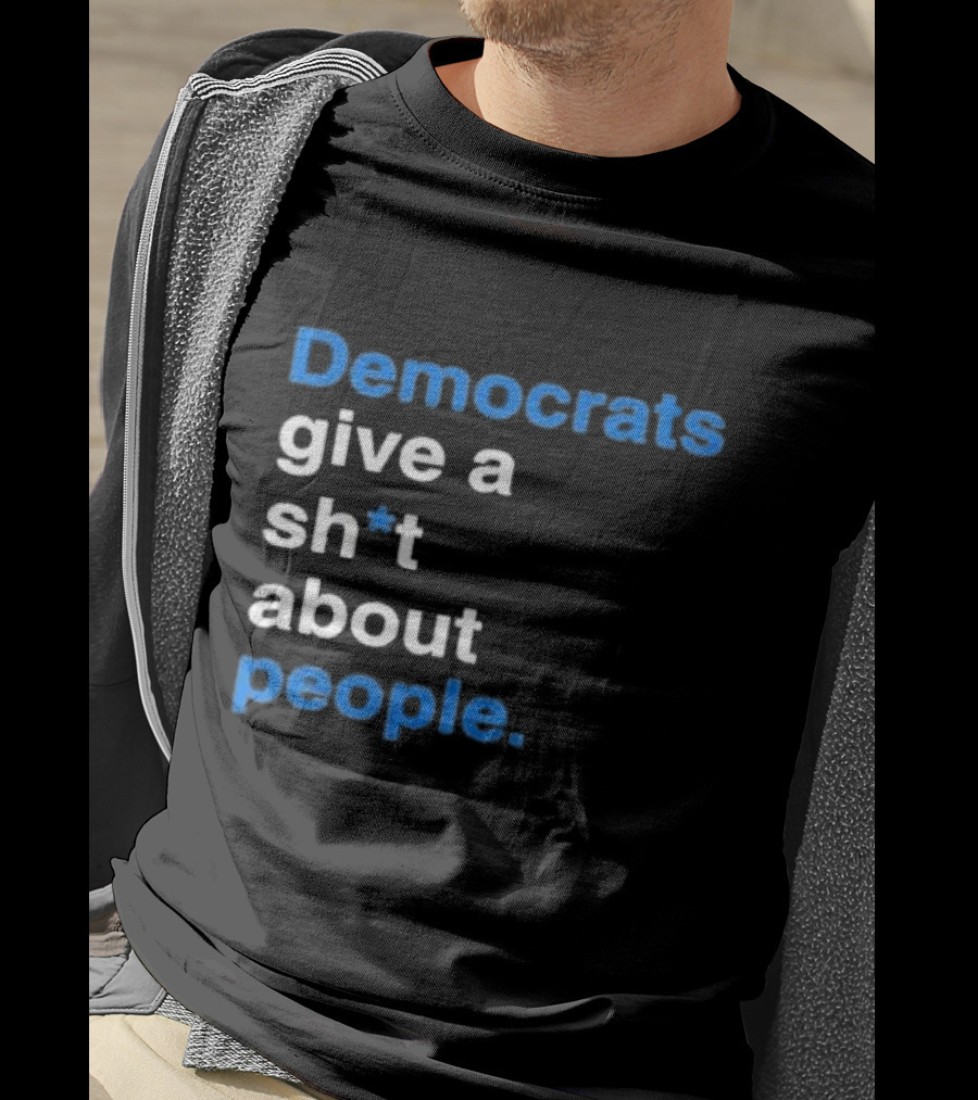 Democrats Give A Sh*t About People T-Shirt