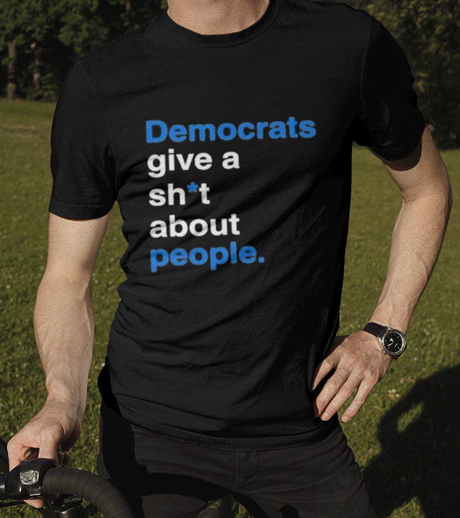 Democrats Give A Sh*t About People T-Shirt