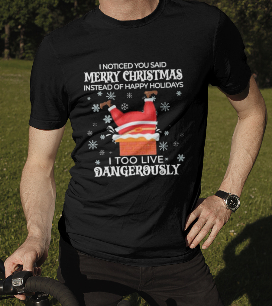 I Noticed You Said Merry Christmas Instead Of Happy Holidays I Too Live Dangerously Santa Stuck In Chimney With Snowflakes T-Shirt