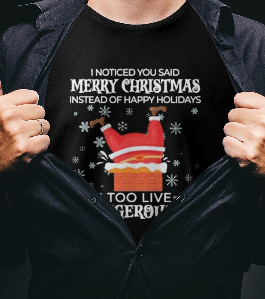 I Noticed You Said Merry Christmas Instead Of Happy Holidays I Too Live Dangerously Santa Stuck In Chimney With Snowflakes T-Shirt