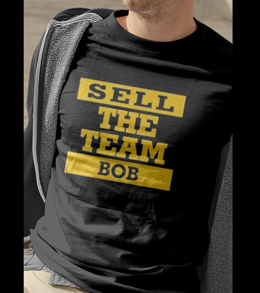 Bob Pittsburgh Pirates Sell The Team Fan Message T-Shirt