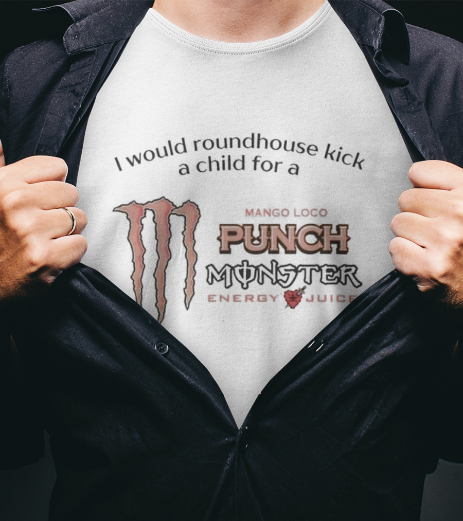 I Would Roundhouse Kick A Child For A Monster Punch Mango Loco Energy Juice T-Shirt