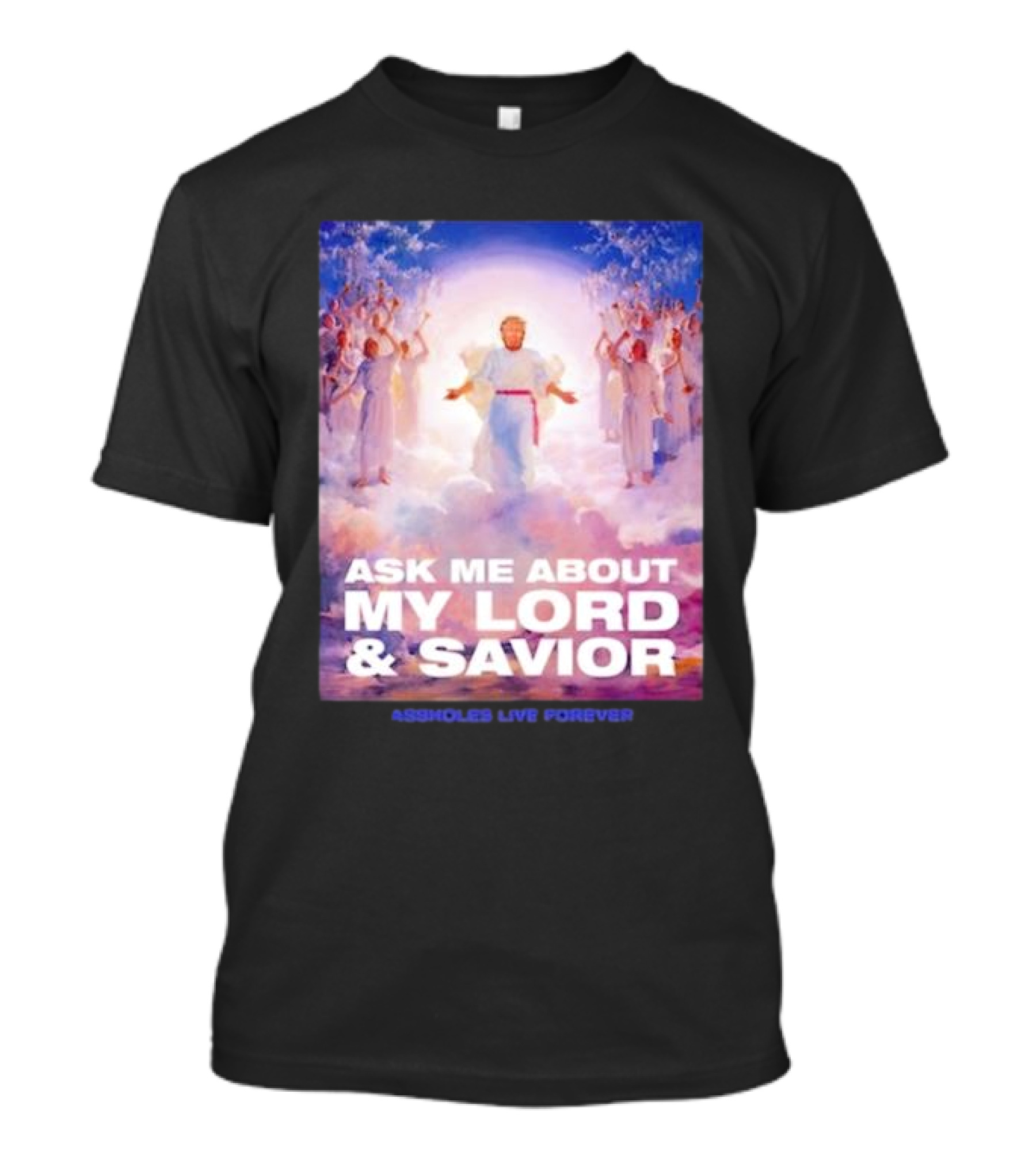 Ask Me About My Lord And Savior Assholes Live Forever T-Shirt