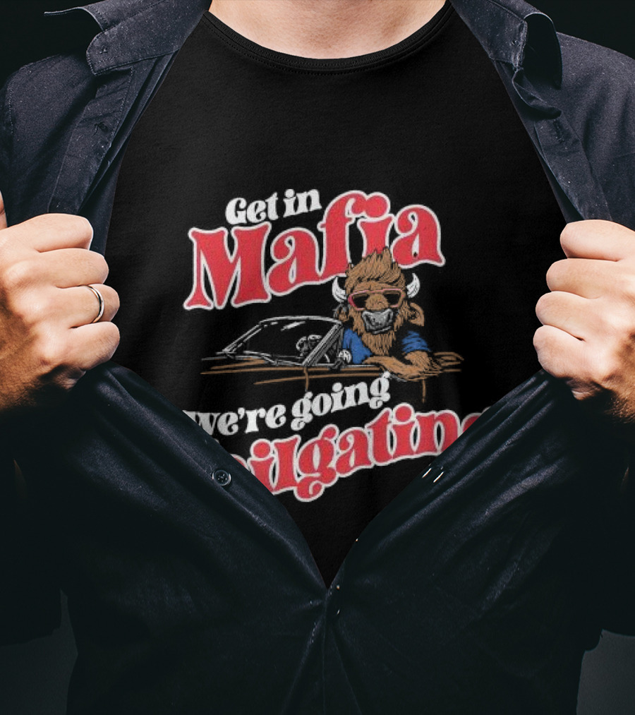Get In Mafia We’re Going Tailgating With Cool Buffalo Driving T-Shirt