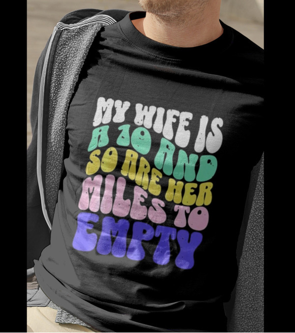 My Wife Is A 10 And So Are Her Miles To Empty T-Shirt